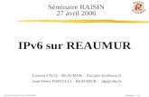 RAISIN 27-04-06 : IPV6 sur REAUMUR Diapositive : 1 / 54 IPv6 sur REAUMUR Laurent FACQ – REAUMUR – lfacq@u-bordeaux.fr Jean-Denis PORTELLI – REAUMUR – jdp@ctba.fr.