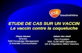 ETUDE DE CAS SUR UN VACCIN Le vaccin contre la coqueluche Johan Van Hoof Vice President, WW. CLIN/ MED Operations QA & Regulatory Affairs Vaccines Pierre.