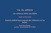 Va, vis, adviens Les violences faites aux bébés Verdun 22 Mars 2013. Aspects pédiatriques actuels des violences sur les bébés. Dominique Girodet. pédiatre,