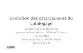 Evolution des catalogues et du catalogage Support co-élaboré par le groupe de formateurs « RDA en France » 16/10/2012 Formation Médiat Rhône-Alpes par.