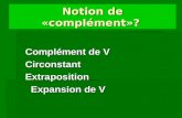 Notion de «complément»? Complément de V Circonstant Extraposition Expansion de V.