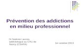 Prévention des addictions en milieu professionnel Dr Noémie Lacroix, addictologue au CHU de Nancy (CSAPA) 1er octobre 2013.