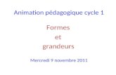 Animation pédagogique cycle 1 Formes et grandeurs Mercredi 9 novembre 2011.