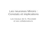Les neurones Miroirs : Constats et implications Les travaux de G. Rizzolatti et ses collaborateurs.