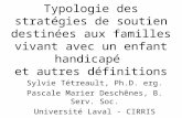 Typologie des stratégies de soutien destinées aux familles vivant avec un enfant handicapé et autres définitions Sylvie Tétreault, Ph.D. erg. Pascale Marier.