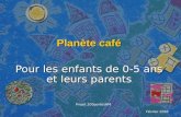 Planète café Pour les enfants de 0-5 ans et leurs parents Projet 200portesHM Février 2010.