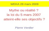 WEKA 28 mars 2009 Mythe ou réalité ? la loi du 5 mars 2007 atteint-elle ses objectifs ? Pierre Verdier.