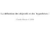 La définition des objectifs et des hypothèses : Claude Marois © 2009.