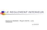 LE REGLEMENT INTERIEUR Stéphanie BESNIER – Magali VERITE – Laila ZAHNOUN Le 15/01/07.