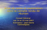 Prise de notes et exploitation dans le compte rendu de réunion Conseil Général Les 14 et 15 mai 2007 Animateur : Jean-Denis Commeignes.