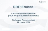 ERP – 23 Février 06 1 ERP France La solution européenne pour les producteurs de DEEE Colloque Prorecyclage 28 mars 2006.