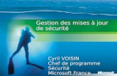 Gestion des mises à jour de sécurité Cyril VOISIN Chef de programme Sécurité Microsoft France.