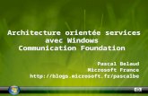 Architecture orientée services avec Windows Communication Foundation Pascal Belaud Microsoft France .