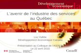Etc. Lavenir de lindustrie des services au Québec Luc Vallée Développement économique Canada Présentation au Colloque de lASDEQ Le 22 avril 2010.