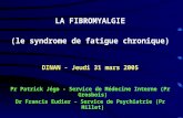 LA FIBROMYALGIE (le syndrome de fatigue chronique) DINAN - Jeudi 31 mars 2005 Pr Patrick Jégo - Service de Médecine Interne (Pr Grosbois) Dr Francis Eudier.