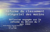 1 Réforme du classement catégoriel des marins Réflexion engagée sur la réforme du décret du 7 mai 1952 Marie-Hélène Rolland-Deloffre ENIM / BEJCI 19 juin.