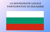 LA DEMOCRATIE LOCALE PARTICIPATIVE EN BULGARIE. Introduction Contexte historique et institutionnel -C-Chute des régimes communistes -1991 : nouvelle Constitution.