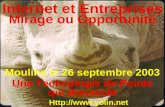 Internet et Entreprises Mirage ou Opportunité Http:// Une Technologie de Pointe qui Bouscule Moulins le 26 septembre 2003.