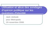 Utilisation et abus des sondages dopinion publique sur les questions didentité Jack Jedwab pour Metropolis 20 novembre 2008.