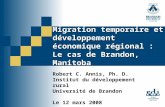 Migration temporaire et développement économique régional : Le cas de Brandon, Manitoba Robert C. Annis, Ph. D. Institut du développement rural Université