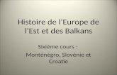 Histoire de lEurope de lEst et des Balkans Sixième cours : Monténégro, Slovénie et Croatie.
