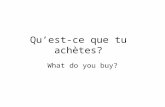 Quest-ce que tu achètes? What do you buy?. Quest-ce que tu achètes? Jachète DU fromage.