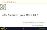 1 eXo Platform eXo Platform pour Rio + 20 ? Elaboré pour Rio+20 par : Wafa BESBES eXo Account Planner.