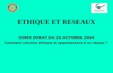 ETHIQUE ET RESEAUX DINER DEBAT DU 25 OCTOBRE 2004 Comment concilier éthique et appartenance à un réseau ?