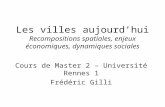 Les villes aujourdhui Recompositions spatiales, enjeux économiques, dynamiques sociales Cours de Master 2 – Université Rennes 1 Frédéric Gilli.