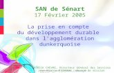 SAN de Sénart 17 Février 2005 La prise en compte du développement durable dans lagglomération dunkerquoise PATRICK CHEVRE, Directeur Général des Services.