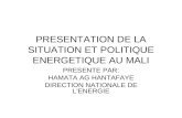 PRESENTATION DE LA SITUATION ET POLITIQUE ENERGETIQUE AU MALI PRESENTE PAR: HAMATA AG HANTAFAYE DIRECTION NATIONALE DE LENERGIE.
