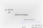 Le bruit en électronique Gérard Couturier gerard.couturier@u-bordeaux1.fr Tel : 05 56 84 57 58/59 Dept GEII 15 rue Naudet CS 10207 33175 Gradignan cedex.