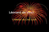Léonard de Vinci Château du Clos Lucé Le parc de Léonard de Vinci Léonard de Vinci a créé des œuvres magnifiques ex : la Joconde, la belle Ferronnière.