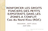 RENFORCER LES DROITS FONCIERS DES PETITS EXPOITANTS DANS LES ZONES A CONFLIT: Cas du Nord Kivu (RDC) YAOUNDE, SEPT 2010. AAP DRC. 1/7/2014Presentation.