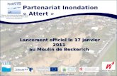 Partenariat Inondation « Attert » Lunion européenne investit dans votre avenir Lancement officiel le 17 janvier 2011 au Moulin de Beckerich.