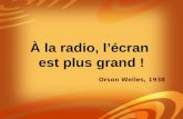 À la radio, lécran est plus grand ! Orson Welles, 1938.
