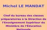 Michel LE MANDAT Chef du bureau des classes préparatoires à la Direction de lEnseignement Supérieur du Ministère de lÉducation Nationale.
