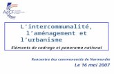 Rencontre des communautés de Normandie Le 16 mai 2007 Lintercommunalité, laménagement et lurbanisme Eléments de cadrage et panorama national.