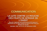 COMMUNICATION LA LUTE CONTRE LA MOUCHE DES FRUITS EN AFRIQUE DE LOUEST Réunion régionale des partenaires techniques et financiers sur la lutte contre la.