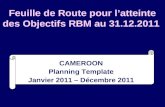 1 Feuille de Route pour latteinte des Objectifs RBM au 31.12.2011 CAMEROON Planning Template Janvier 2011 – Décembre 2011 []