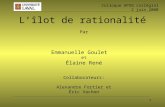 1 Lîlot de rationalité Par Emmanuelle Goulet et Élaine René Collaborateurs: Alexandre Fortier et Éric Vachon Colloque APSQ collégial 2 juin 2000.
