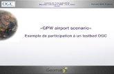 Mercredi 2 Décembre 2009 - I.G.N. Saint Mandé Journée de linteropérabilité Forum OGC France «GPW airport scenario» Exemple de participation à un testbed
