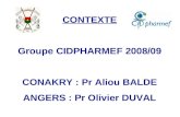 CONTEXTE Groupe CIDPHARMEF 2008/09 CONAKRY : Pr Aliou BALDE ANGERS : Pr Olivier DUVAL.