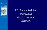 1 L Association mondiale de la route (AIPCR). 2 Une association à but non lucratif, fondée en 1909, pour promouvoir la coopération internationale dans.