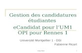 Esup days1 Gestion des candidatures étudiantes eCandidat pour lUM1 OPI pour Rennes 1 Université Montpellier 1 - DSI Fabienne Ricart.