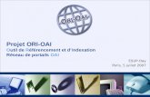 Projet ORI-OAI Outil de Référencement et dIndexation Réseau de portails OAI ESUP-Day Paris, 5 juillet 2007.