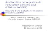 1 Amélioration de la gestion de léducation dans les pays dAfrique (AGEPA) Résultats dune évaluation dimpact de lInitiative AGEMAD Gérard Lassibille, Jee-Peng.