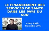 LE FINANCEMENT DES SERVICES DE SANTE DANS LES PAYS DU SUD Valéry Ridde, Novembre 2001.