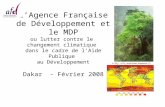 LAgence Française de Développement et le MDP ou lutter contre le changement climatique dans le cadre de lAide Publique au Développement Dakar - Février.