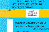 L IPS: INTERET DANS LES PAYS EN VOIE DE DEVELOPPEMENT Michèle CAZAUBON pour Le réseau Francophone des Sciences Vasculaires.